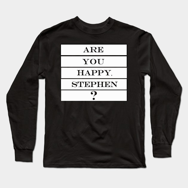 are you happy Stephen Long Sleeve T-Shirt by NotComplainingJustAsking